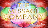 The Message Company produces international conferences on consciousness in the fields of science, shamanism, sound healing, sacred sexuality, and business. We also host Business Spirit Journal Online, which offers information, inspiration and resources for anyone who wants to be more conscious, spiritual and whole in their business or place of work. Our extensive A/V library features many of the leading thinkers, movers and shakers who are on the leading edges of a silent yet profound cultural transformation.
